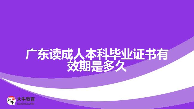 廣東讀成人本科畢業(yè)證書(shū)有效期是多久