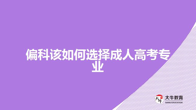 偏科該如何選擇成人高考專(zhuān)業(yè)