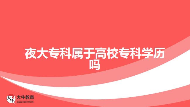 夜大?？茖儆诟咝？茖W(xué)歷嗎