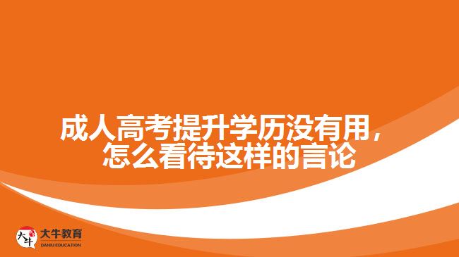 成人高考提升學歷沒有用，怎么看待這樣的言論