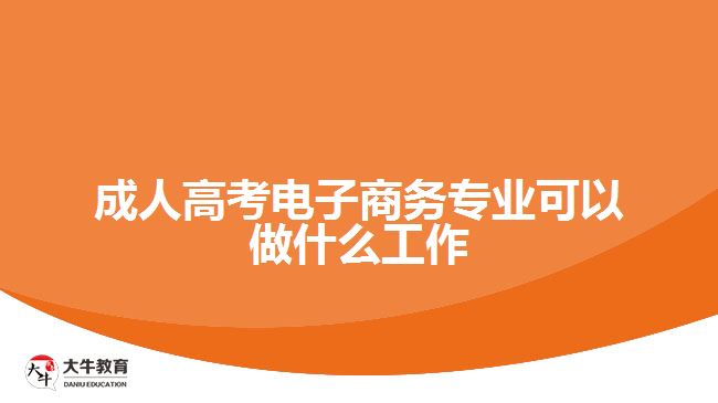 成人高考電子商務(wù)專(zhuān)業(yè)可以做什么工作