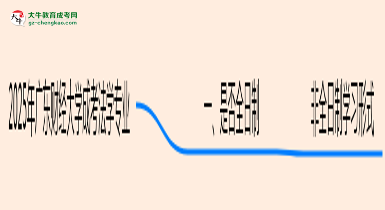 廣東財(cái)經(jīng)大學(xué)成考法學(xué)專業(yè)是全日制的嗎？（2025最新）思維導(dǎo)圖