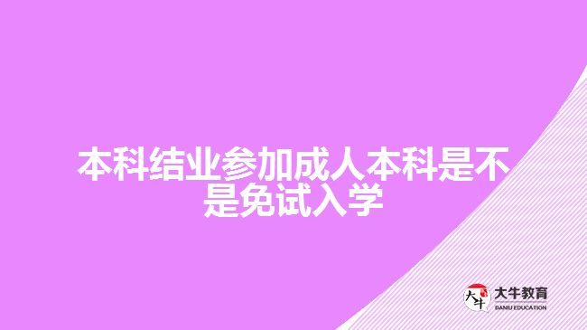 本科結業(yè)參加成人本科是不是免試入學