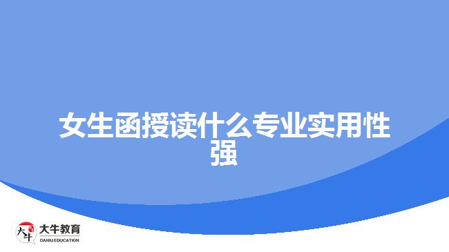 女生函授讀什么專業(yè)實用性強(qiáng)