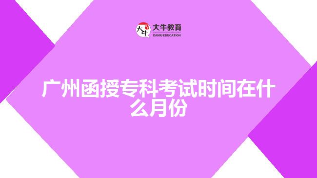 廣州函授?？瓶荚嚂r間在什么月份