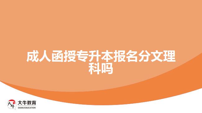 成人函授專(zhuān)升本報(bào)名分文理科嗎