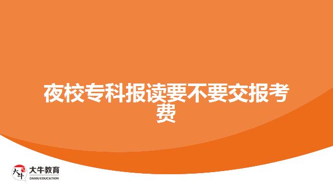 夜校?？茍笞x要不要交報考費