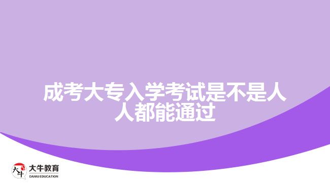 成考大專入學(xué)考試是不是人人都能通過(guò)