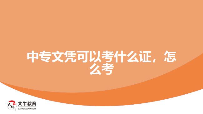 中專文憑可以考什么證，怎么考