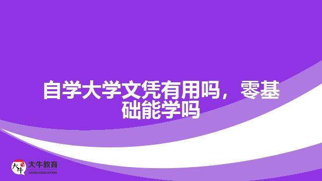 自學(xué)大學(xué)文憑有用嗎，零基礎(chǔ)能學(xué)嗎