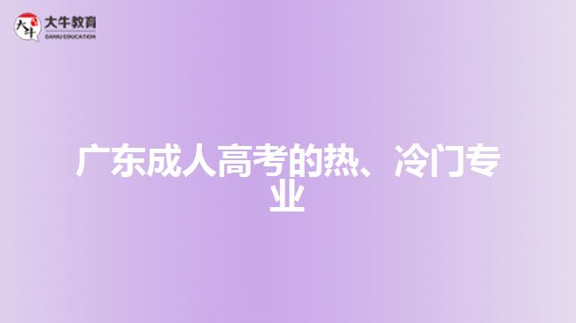 廣東成人高考的熱、冷門(mén)專(zhuān)業(yè)