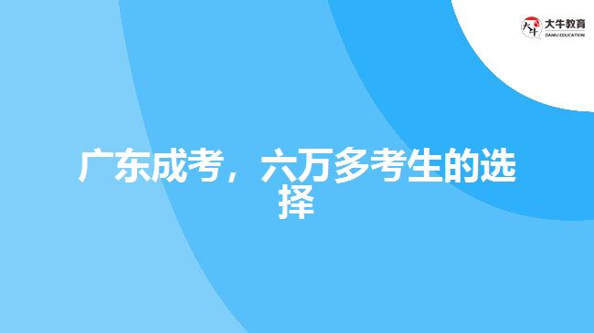 廣東成考，六萬(wàn)多考生的選擇