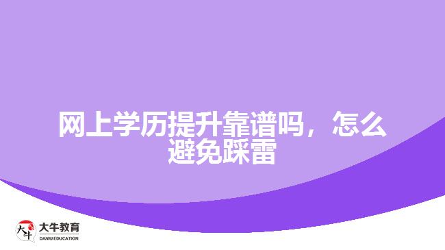 網(wǎng)上學(xué)歷提升靠譜嗎，怎么避免踩雷