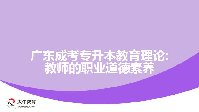 廣東成考專(zhuān)升本教育理論:教師的職業(yè)道德素養(yǎng)