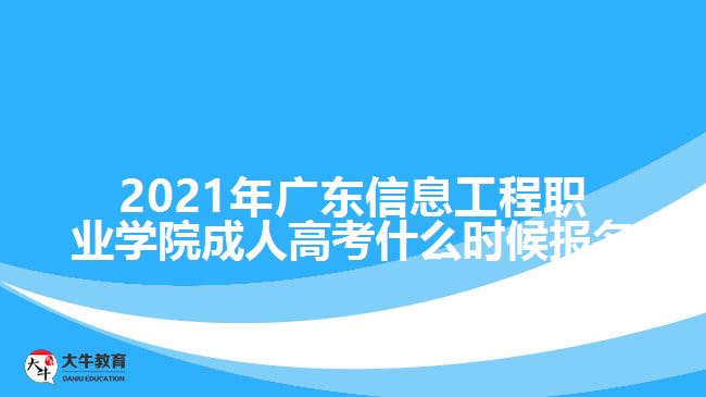 2021年廣東信息工程職業(yè)學(xué)院成人高考什么時候報名