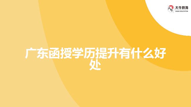 廣東函授學歷提升有什么好處