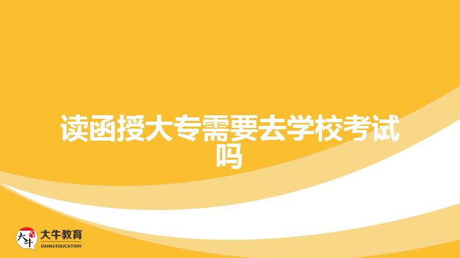 讀函授大專需要去學?？荚噯? width='170' height='105'/></a></dt>
						<dd><a href=