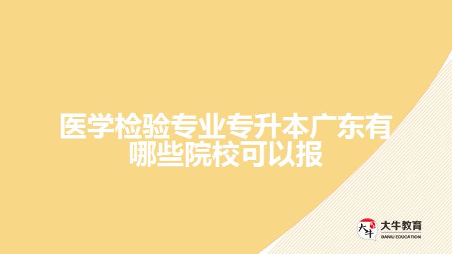 醫(yī)學(xué)檢驗專業(yè)專升本廣東有哪些院?？梢詧? width='170' height='105'/></a></dt>
						<dd><a href=