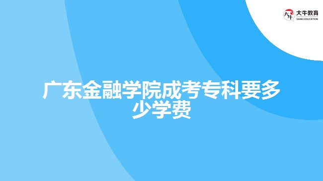 廣東金融學(xué)院成考?？埔嗌賹W(xué)費(fèi)