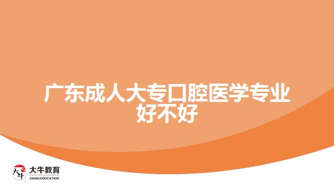 廣東成人大?？谇会t(yī)學(xué)專業(yè)好不好