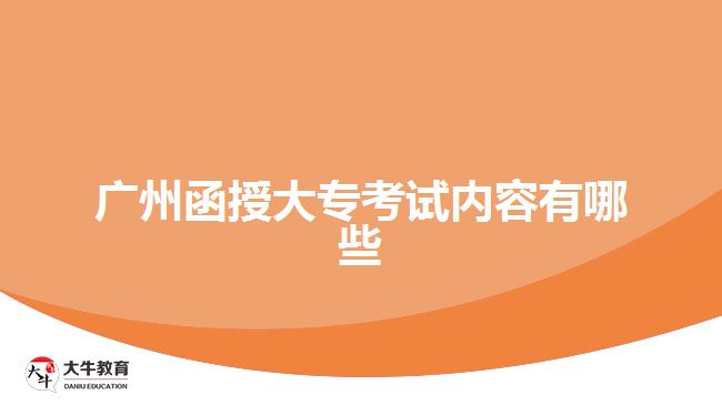 廣州函授大?？荚噧?nèi)容有哪些