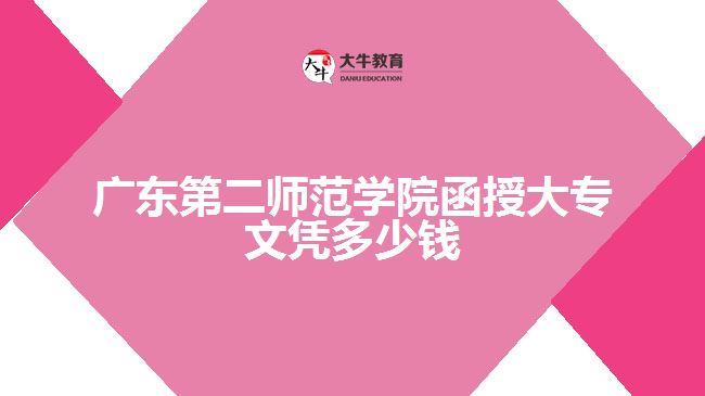 廣東第二師范學(xué)院函授大專文憑多少錢(qián)