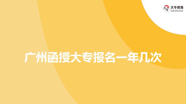 廣州函授大專(zhuān)報(bào)名一年幾次