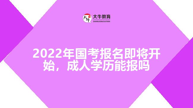 2022年國考報名即將開始，成人學(xué)歷能報嗎