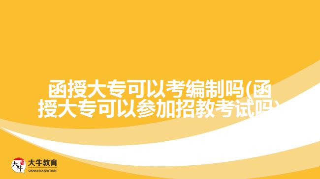 函授大?？梢钥季幹茊?函授大專可以參加招教考試嗎)