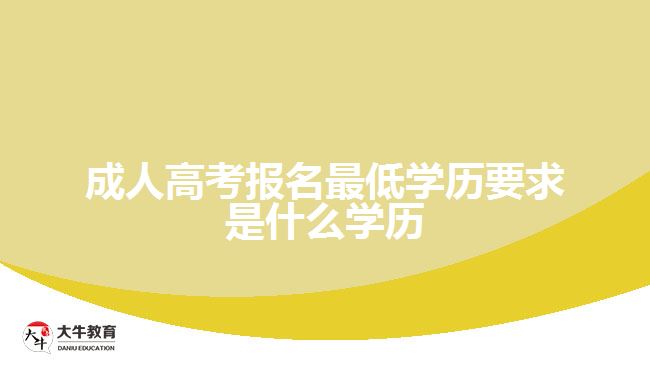 成人高考報名最低學(xué)歷要求是什么學(xué)歷