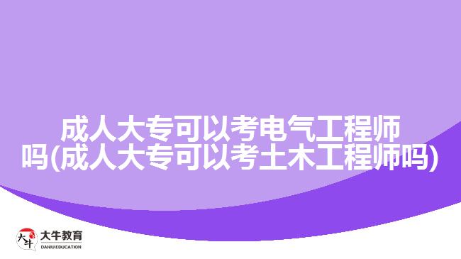 成人大專可以考電氣工程師嗎(成人大?？梢钥纪聊竟こ處焼?