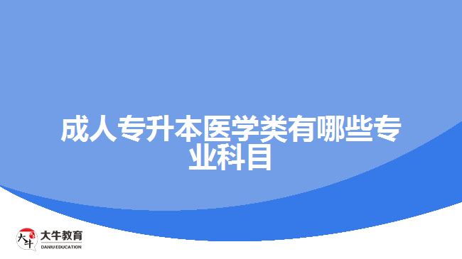 成人專(zhuān)升本醫(yī)學(xué)類(lèi)有哪些專(zhuān)業(yè)科目