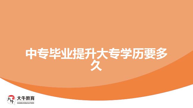 中專(zhuān)畢業(yè)提升大專(zhuān)學(xué)歷要多久