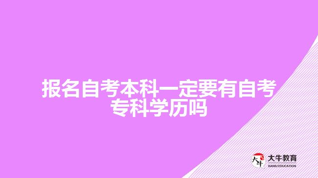 報名自考本科一定要有自考?？茖W(xué)歷嗎