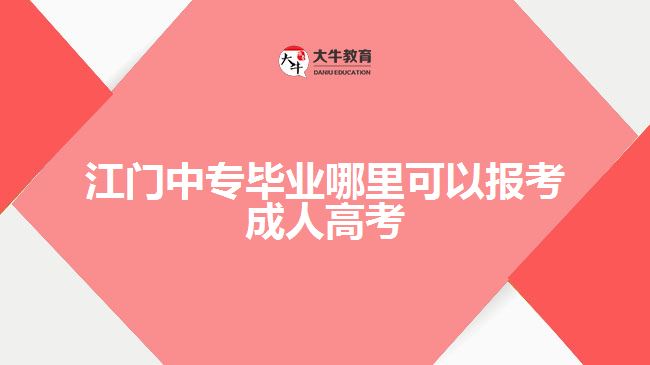 江門(mén)中專畢業(yè)哪里可以報(bào)考成人高考