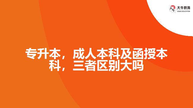 專升本，成人本科及函授本科，三者區(qū)別大嗎