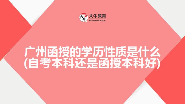 廣州函授的學歷性質(zhì)是什么(自考本科還是函授本科好)