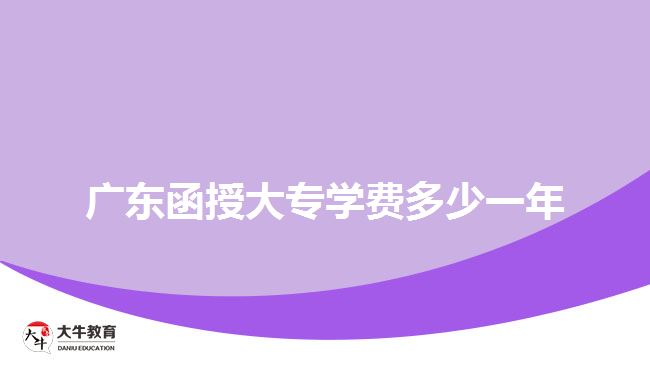廣東函授大專(zhuān)學(xué)費(fèi)多少一年