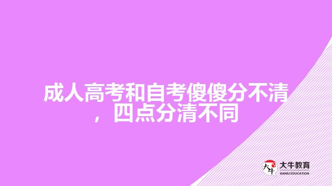 成人高考和自考傻傻分不清，四點(diǎn)分清不同