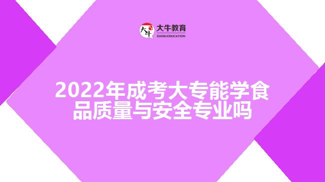2022年成考大專能學食品質量與安全專業(yè)嗎