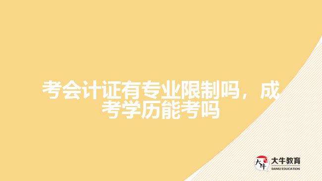 考會(huì)計(jì)證有專業(yè)限制嗎，成考學(xué)歷能考嗎