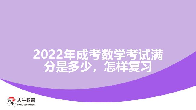 2022年成考數(shù)學(xué)考試滿分是多少，怎樣復(fù)習(xí)