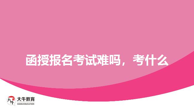 函授報(bào)名考試難嗎，考什么