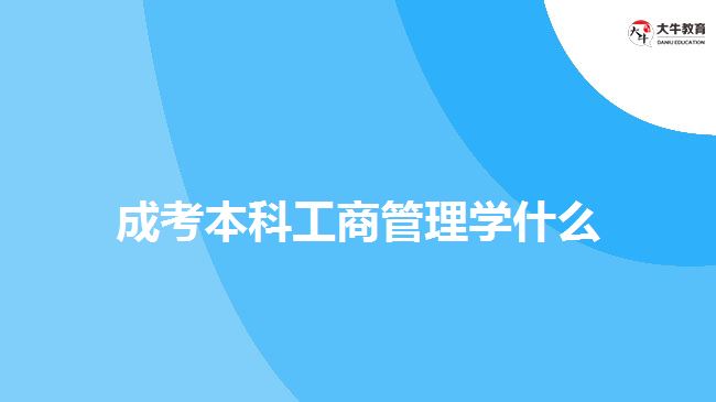 成考本科工商管理學什么