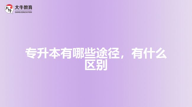 專升本有哪些途徑，有什么區(qū)別