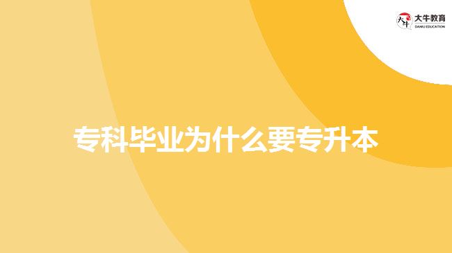 ?？飘厴I(yè)為什么要專升本