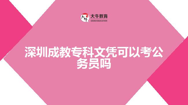 深圳成教?？莆膽{可以考公務員嗎