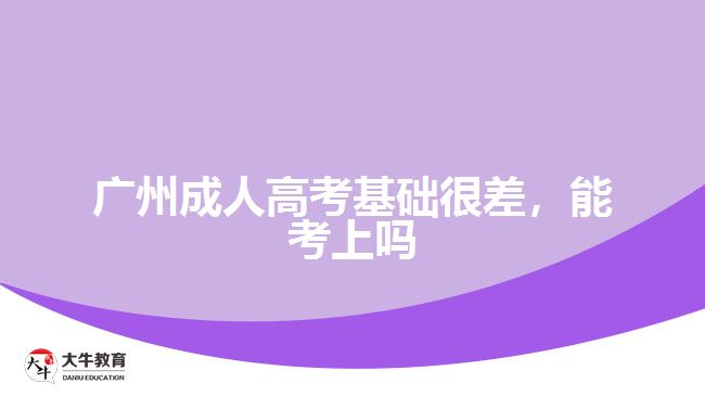 廣州成人高考基礎(chǔ)很差，能考上嗎