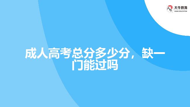 成人高考總分多少分，缺一門能過嗎
