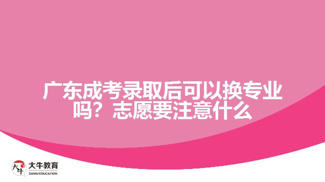 廣東成考錄取后可以換專業(yè)嗎？